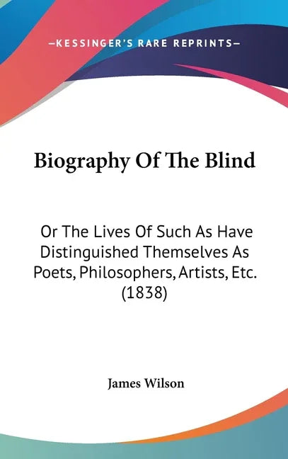 Biography Of The Blind: Or The Lives Of Such As Have Distinguished Themselves As Poets, Philosophers, Artists, Etc. (1838) - stevensbooks