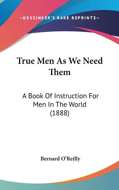 True Men As We Need Them: A Book Of Instruction For Men In The World (1888) - stevensbooks