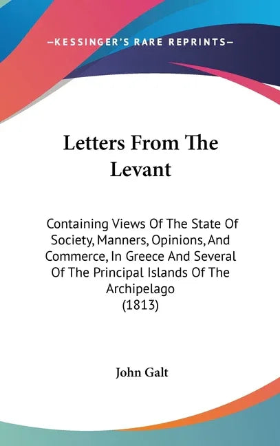 Letters From The Levant: Containing Views Of The State Of Society, Manners, Opinions, And Commerce, In Greece And Several Of The Principal Isla - stevensbooks