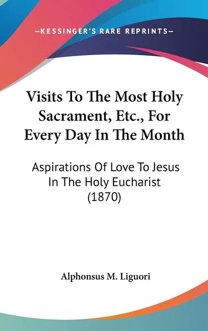 Visits To The Most Holy Sacrament, Etc., For Every Day In The Month: Aspirations Of Love To Jesus In The Holy Eucharist (1870) - stevensbooks