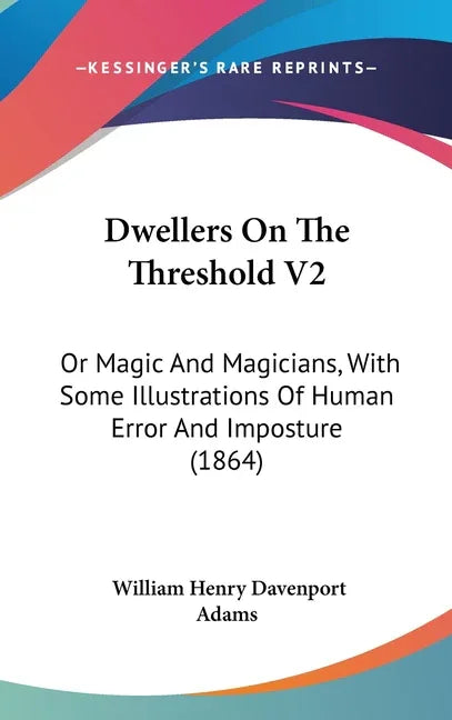 Dwellers On The Threshold V2: Or Magic And Magicians, With Some Illustrations Of Human Error And Imposture (1864) - stevensbooks