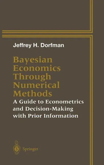 Bayesian Economics Through Numerical Methods: A Guide to Econometrics and Decision-Making with Prior Information - stevensbooks