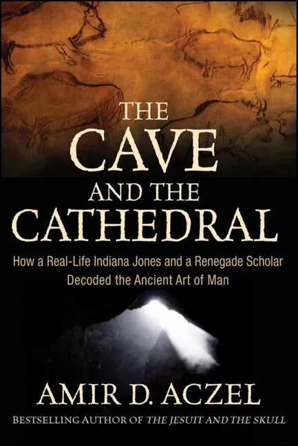 Cave and the Cathedral: How a Real-Life Indiana Jones and a Renegade Scholar Decoded the Ancient Art of Man - stevensbooks