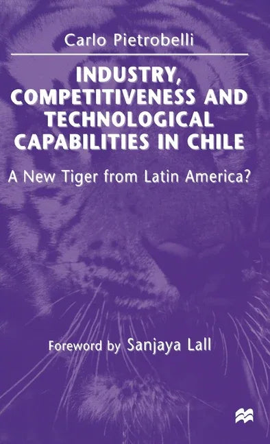 Industry, Competitiveness and Technological Capabilities in Chile: A New Tiger from Latin America? (1998) - stevensbooks