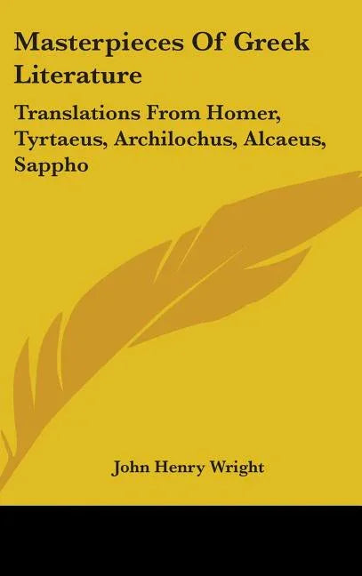 Masterpieces Of Greek Literature: Translations From Homer, Tyrtaeus, Archilochus, Alcaeus, Sappho: Anacreon, And Others (1902) - stevensbooks