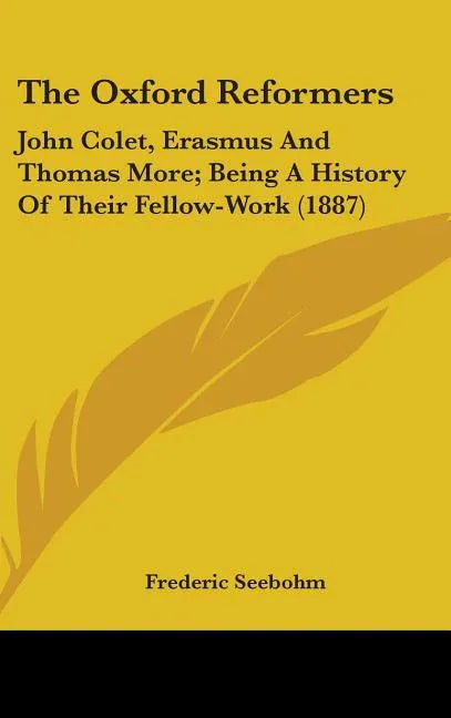 Oxford Reformers: John Colet, Erasmus And Thomas More; Being A History Of Their Fellow-Work (1887) - stevensbooks