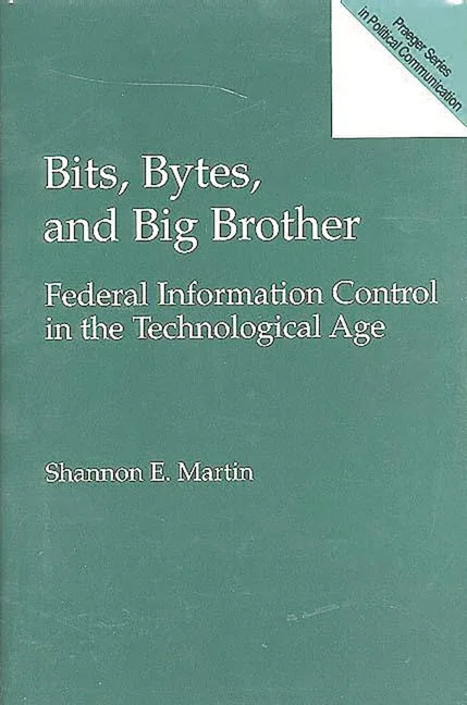 Bits, Bytes, and Big Brother: Federal Information Control in the Technological Age - stevensbooks