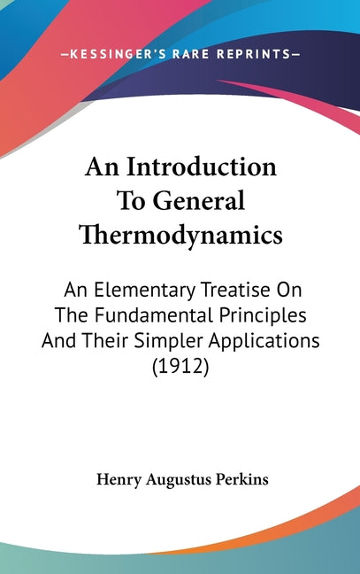 Introduction To General Thermodynamics: An Elementary Treatise On The Fundamental Principles And Their Simpler Applications (1912) - Ingram