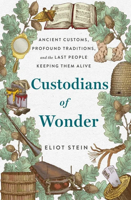 Custodians of Wonder: Ancient Customs, Profound Traditions, and the Last People Keeping Them Alive - stevensbooks