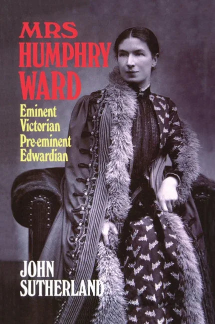 Mrs. Humphry Ward: Eminent Victorian, Pre-Eminent Edwardian - stevensbooks