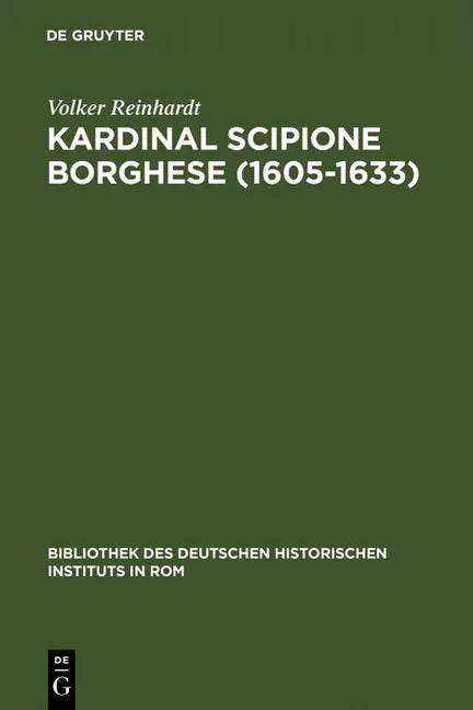 Kardinal Scipione Borghese (1605-1633): Vermögen, Finanzen Und Sozialer Aufstieg Eines Papstnepoten - stevensbooks