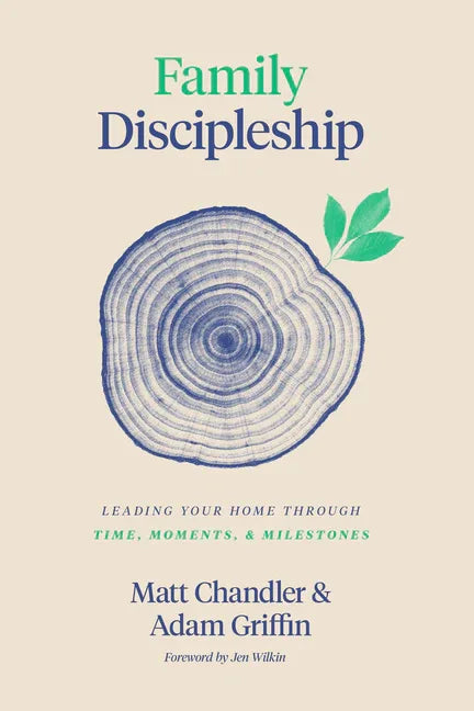 Family Discipleship: Leading Your Home Through Time, Moments, and Milestones - stevensbooks