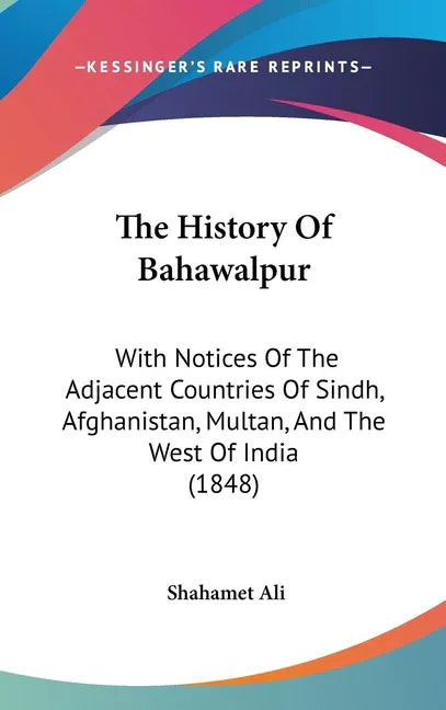 History Of Bahawalpur: With Notices Of The Adjacent Countries Of Sindh, Afghanistan, Multan, And The West Of India (1848) - stevensbooks