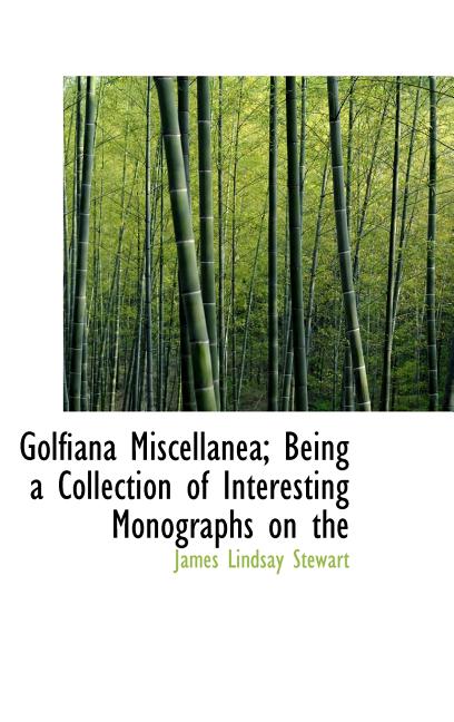Golfiana Miscellanea; Being a Collection of Interesting Monographs on the - Ingram