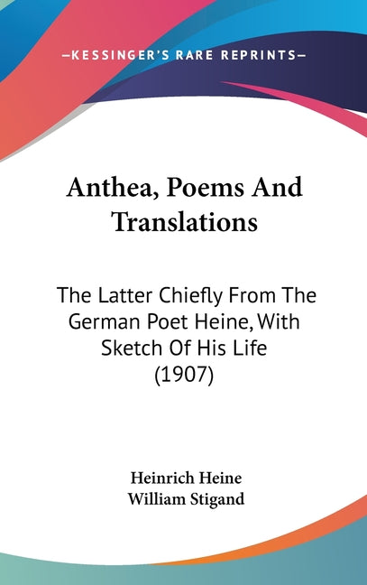 Anthea, Poems And Translations: The Latter Chiefly From The German Poet Heine, With Sketch Of His Life (1907) - Ingram