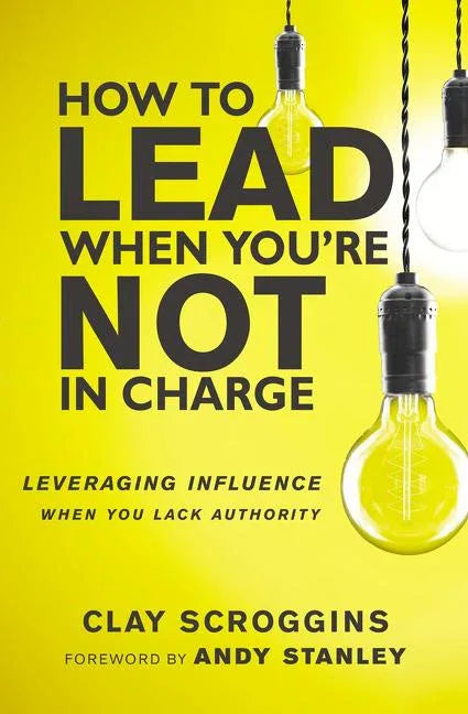 How to Lead When You're Not in Charge: Leveraging Influence When You Lack Authority - stevensbooks