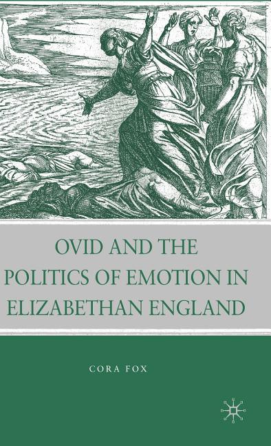 Ovid and the Politics of Emotion in Elizabethan England (2009) - stevensbooks