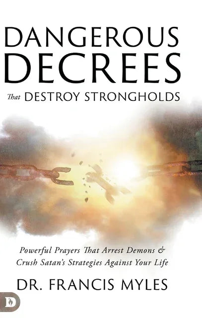 Dangerous Decrees that Destroy Strongholds: Powerful Prayers that Arrest Demons and Crush Satan's Strategies Against Your Life - stevensbooks