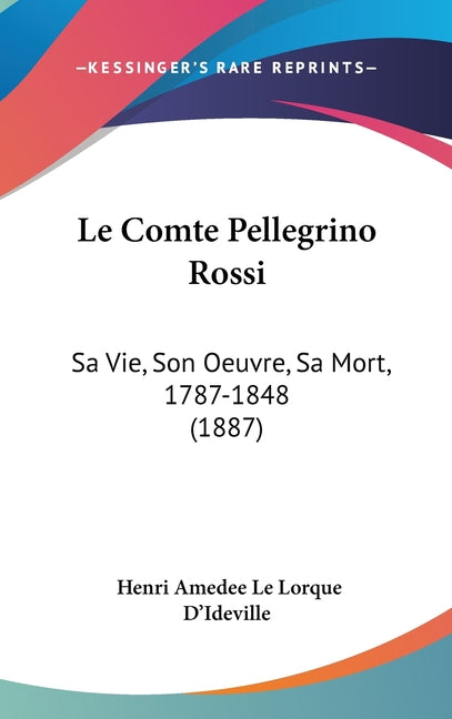 Le Comte Pellegrino Rossi: Sa Vie, Son Oeuvre, Sa Mort, 1787-1848 (1887) - Ingram