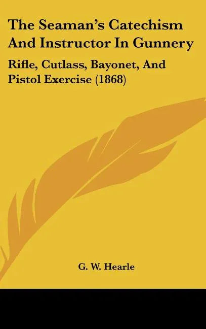 Seaman's Catechism And Instructor In Gunnery: Rifle, Cutlass, Bayonet, And Pistol Exercise (1868) - stevensbooks