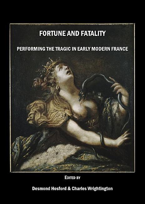 Fortune and Fatality: Performing the Tragic in Early Modern France - stevensbooks