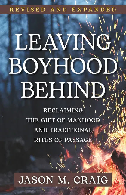 Leaving Boyhood Behind: Reclaiming the Gift of Manhood and Traditional Rites of Passage - stevensbooks