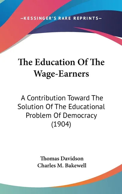 Education Of The Wage-Earners: A Contribution Toward The Solution Of The Educational Problem Of Democracy (1904) - stevensbooks