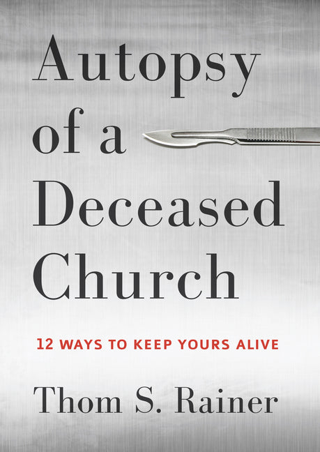 Autopsy of a Deceased Church: 12 Ways to Keep Yours Alive - Ingram