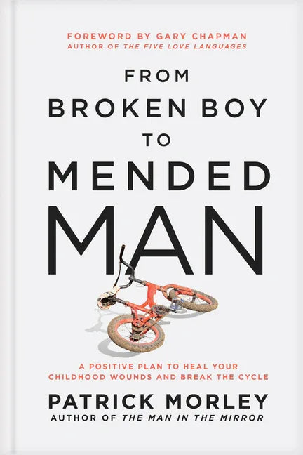 From Broken Boy to Mended Man: A Positive Plan to Heal Your Childhood Wounds and Break the Cycle - stevensbooks