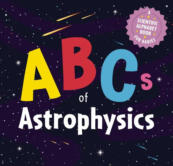 ABCs of Astrophysics: A Scientific Alphabet Book for Babies - stevensbooks