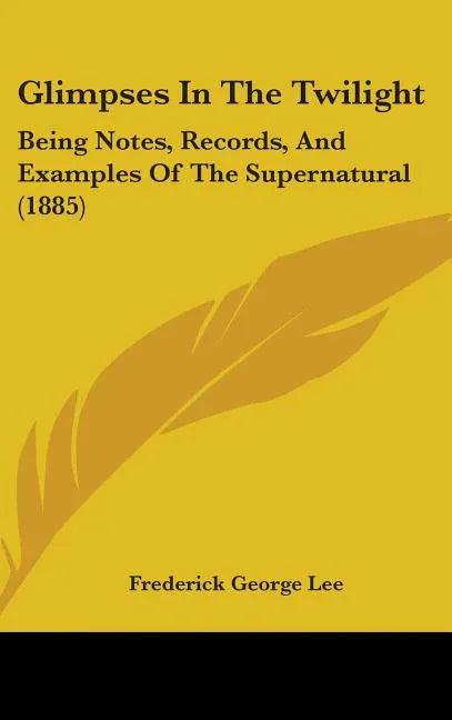 Glimpses In The Twilight: Being Notes, Records, And Examples Of The Supernatural (1885) - stevensbooks