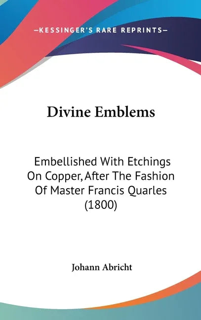 Divine Emblems: Embellished With Etchings On Copper, After The Fashion Of Master Francis Quarles (1800) - stevensbooks