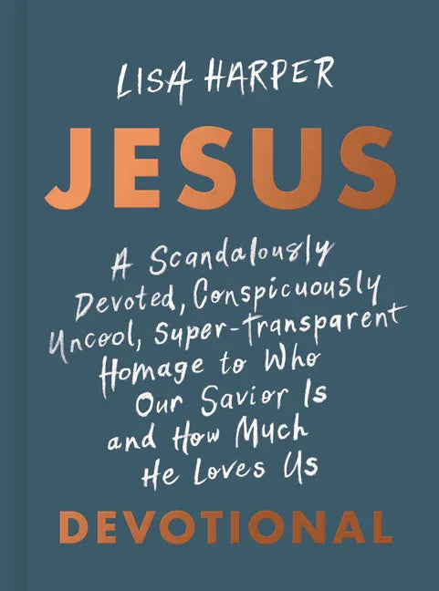 Jesus: A Scandalously Devoted, Conspicuously Uncool, Super-Transparent Homage to Who Our Savior Is and How Much He Loves Us Devotional - stevensbooks