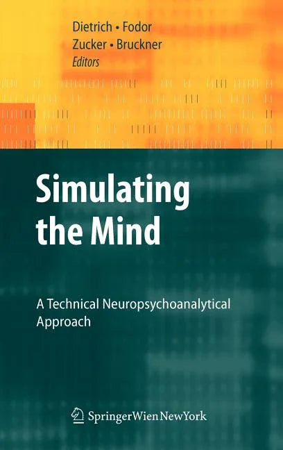 Simulating the Mind: A Technical Neuropsychoanalytical Approach (2009) - stevensbooks
