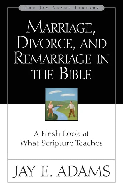 Marriage, Divorce, and Remarriage in the Bible: A Fresh Look at What Scripture Teaches - stevensbooks