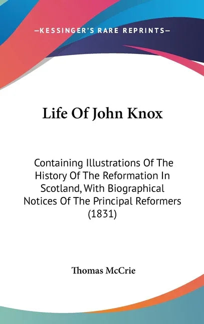 Life Of John Knox: Containing Illustrations Of The History Of The Reformation In Scotland, With Biographical Notices Of The Principal Reformers (1831) - stevensbooks