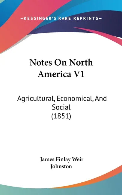 Notes On North America V1: Agricultural, Economical, And Social (1851) - stevensbooks