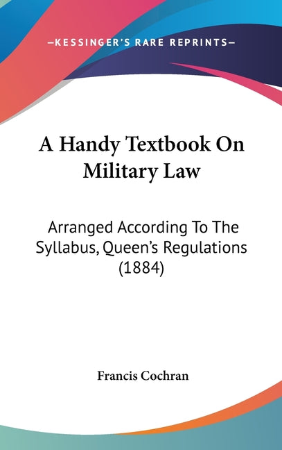 Handy Textbook On Military Law: Arranged According To The Syllabus, Queen's Regulations (1884) - Ingram