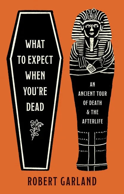 What to Expect When You're Dead: An Ancient Tour of Death and the Afterlife - stevensbooks