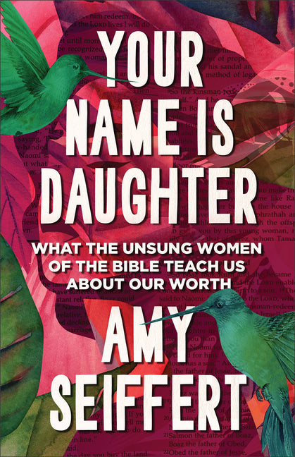 Your Name Is Daughter: What the Unsung Women of the Bible Teach Us about Our Worth - Ingram