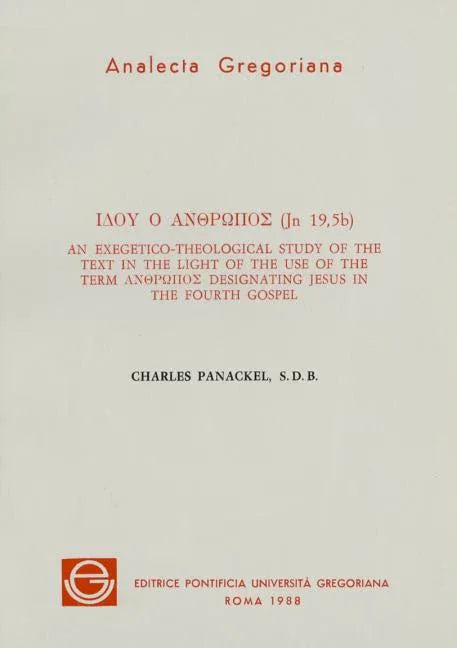 Idou Ho Anthropos (Jn.19,5b): An Exegetical-Theological Study of the Text in the Light of the Use of the Term Anthropos Designating Jesus in the Fou - stevensbooks