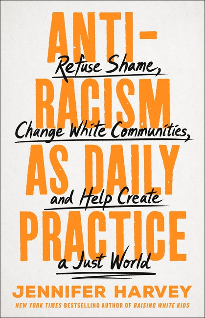 Antiracism as Daily Practice: Refuse Shame, Change White Communities, and Help Create a Just World - Ingram