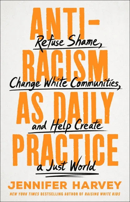 Antiracism as Daily Practice: Refuse Shame, Change White Communities, and Help Create a Just World - stevensbooks