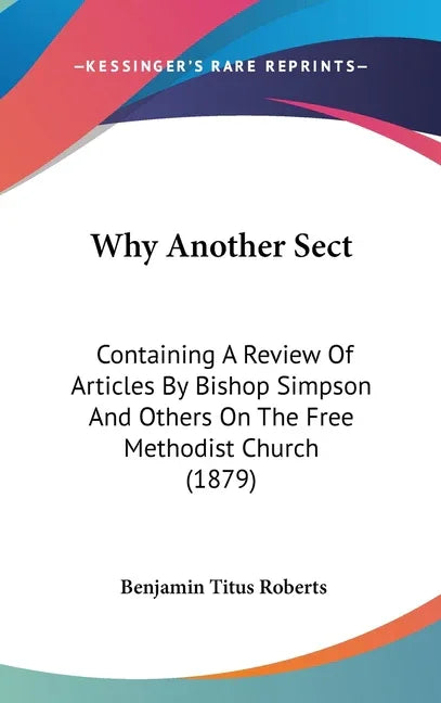 Why Another Sect: Containing A Review Of Articles By Bishop Simpson And Others On The Free Methodist Church (1879) - stevensbooks
