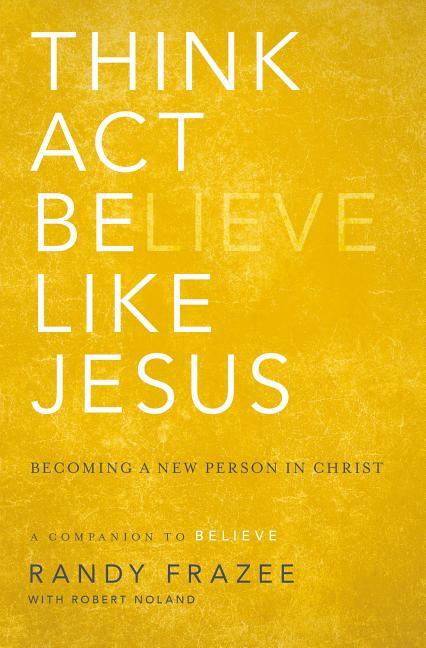 Think, Act, Be Like Jesus: Becoming a New Person in Christ - stevensbooks