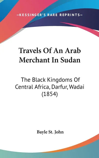 Travels Of An Arab Merchant In Sudan: The Black Kingdoms Of Central Africa, Darfur, Wadai (1854) - stevensbooks
