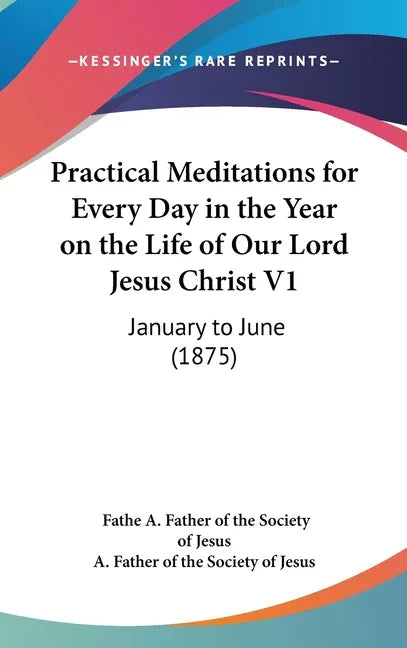 Practical Meditations for Every Day in the Year on the Life of Our Lord Jesus Christ V1: January to June (1875) - stevensbooks