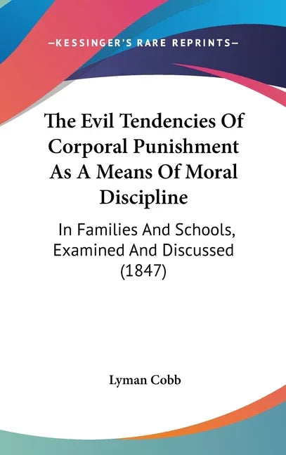 Evil Tendencies Of Corporal Punishment As A Means Of Moral Discipline: In Families And Schools, Examined And Discussed (1847) - stevensbooks