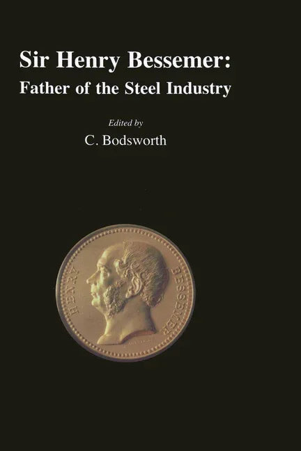 Sir Henry Bessemer: Father of the Steel Industry - stevensbooks