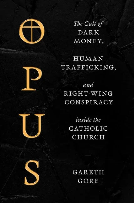 Opus: The Cult of Dark Money, Human Trafficking, and Right-Wing Conspiracy Inside the Catholic Church - stevensbooks